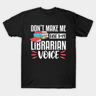 Don't Make Me Use My Librarian Voice, Funny Librarian Gift T-Shirt